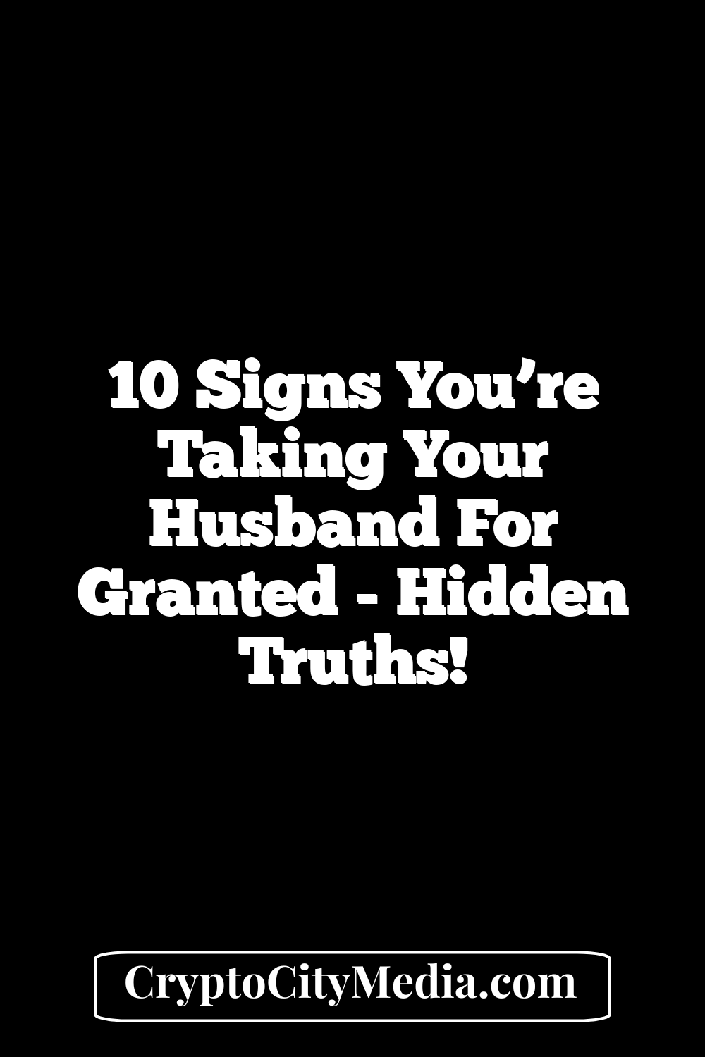 10 Signs You’re Taking Your Husband For Granted