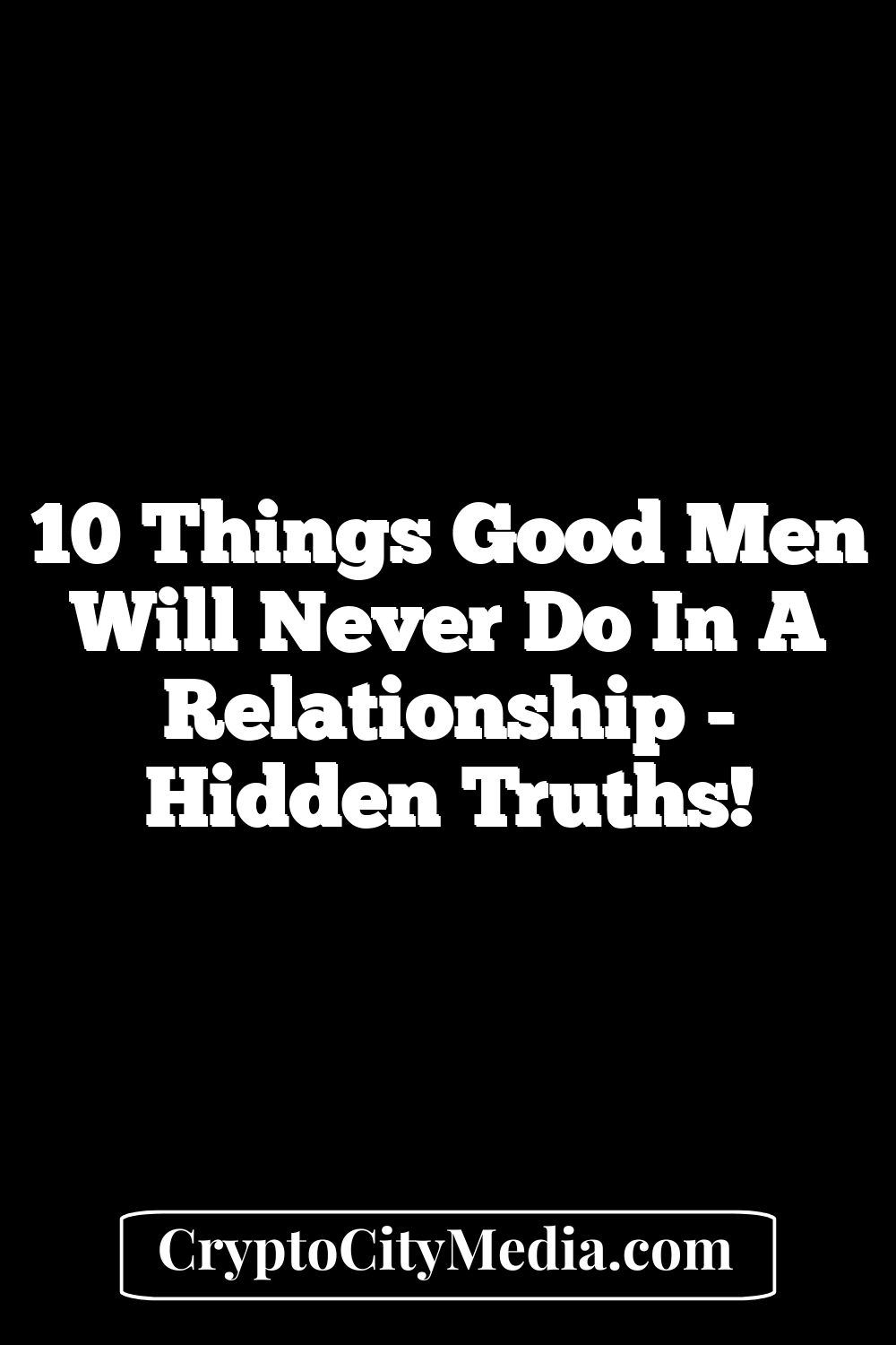 10 Things Good Men Will Never Do In A Relationship