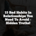 15 Bad Habits In Relationships You Need To Avoid