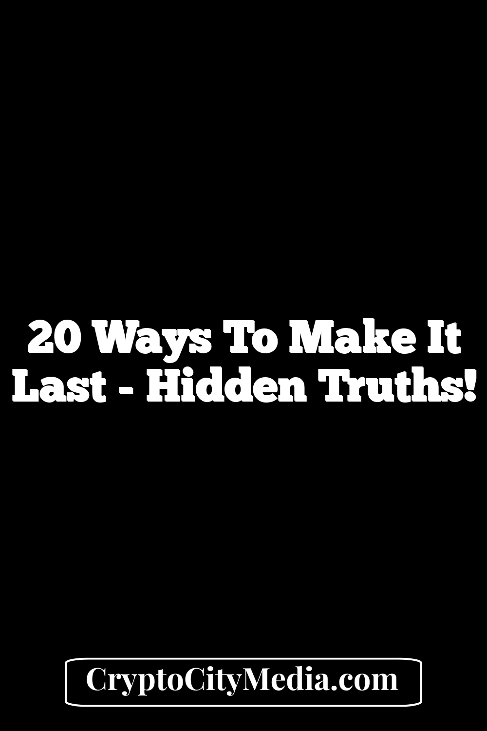 20 Ways To Make It Last