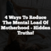 4 ways to reduce the mental load of motherhood