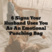 6 Signs Your Husband Uses You as an Emotional Punching Bag