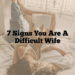 7 Signs You Are A Difficult Wife