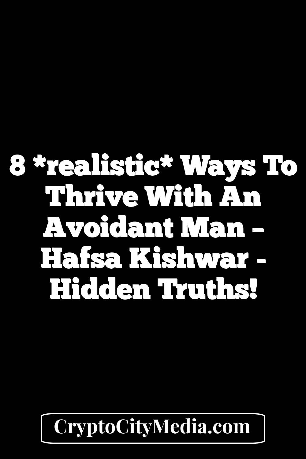 8 *realistic* Ways to Thrive with an Avoidant Man – Hafsa Kishwar