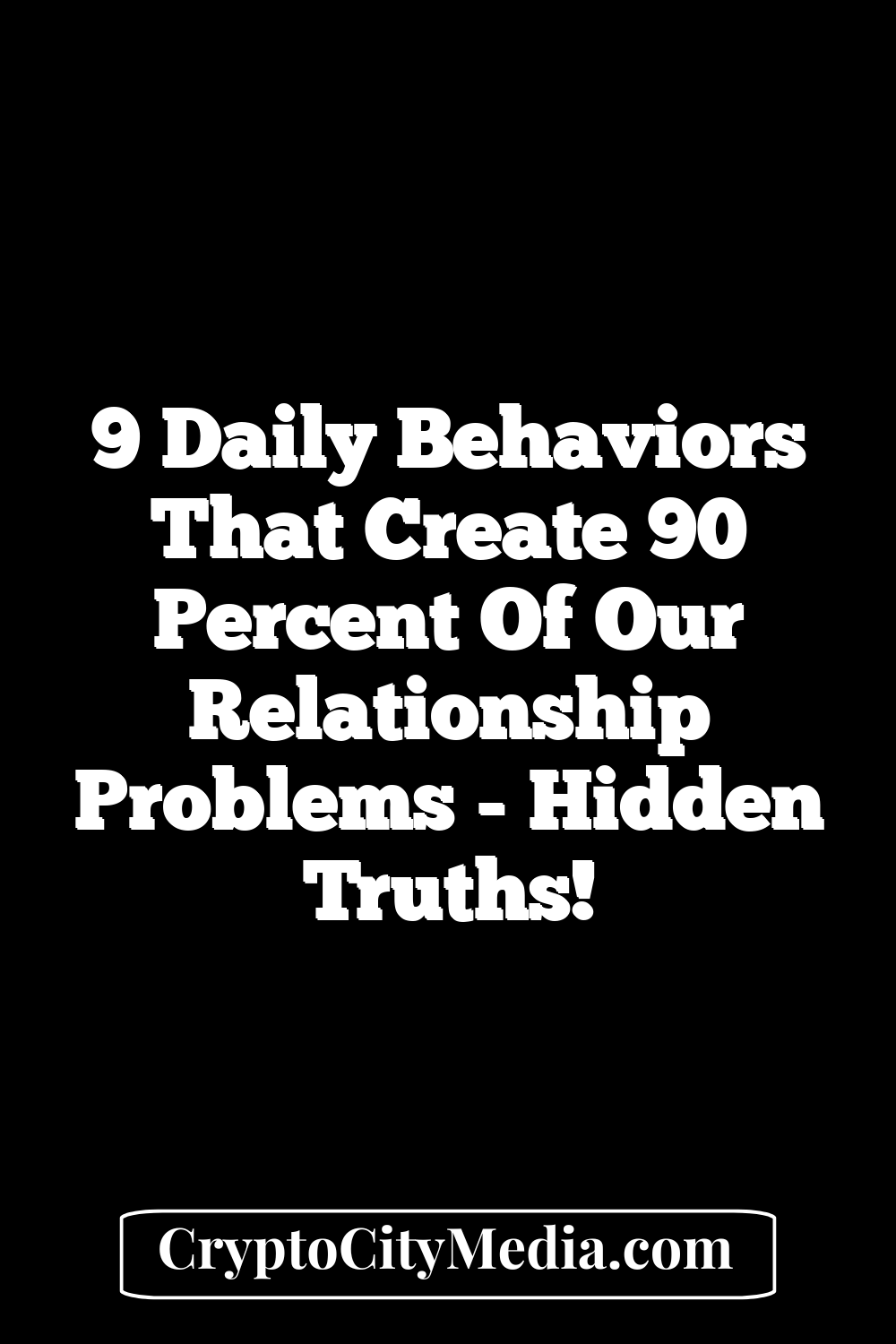 9 Daily Behaviors that Create 90 Percent of Our Relationship Problems