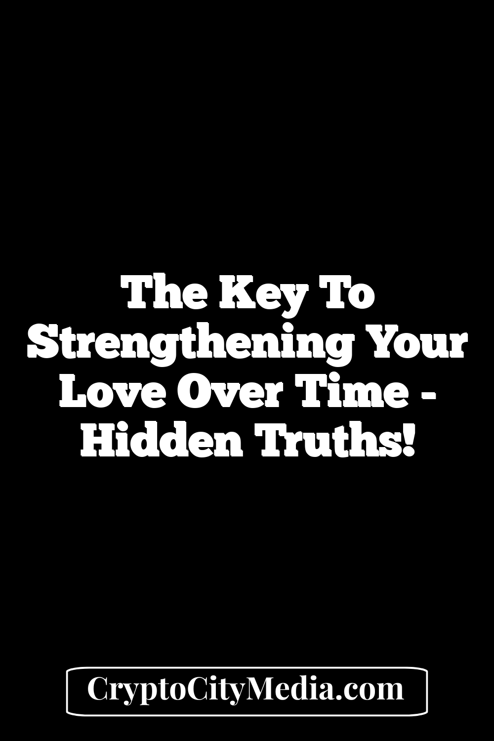 The Key to Strengthening Your Love Over Time