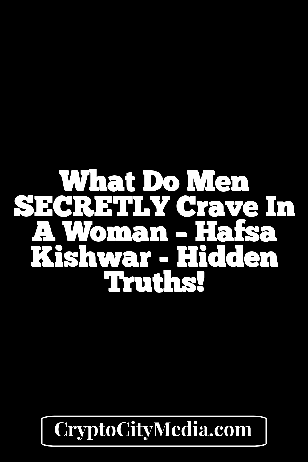 What Do Men SECRETLY Crave In A Woman – Hafsa Kishwar