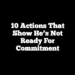 10 Actions That Show He’s Not Ready for Commitment