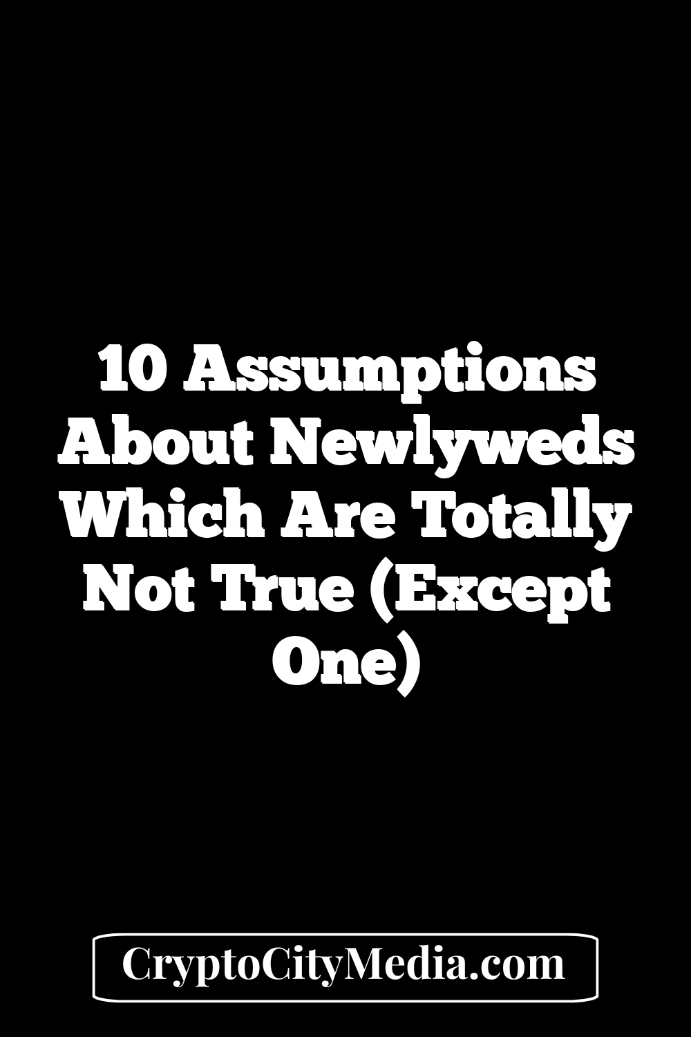 10 Assumptions About Newlyweds Which Are Totally Not True (Except One)