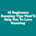 10 Beginners Running Tips That’ll Help You To Love Running