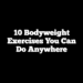 10 Bodyweight Exercises You Can Do Anywhere