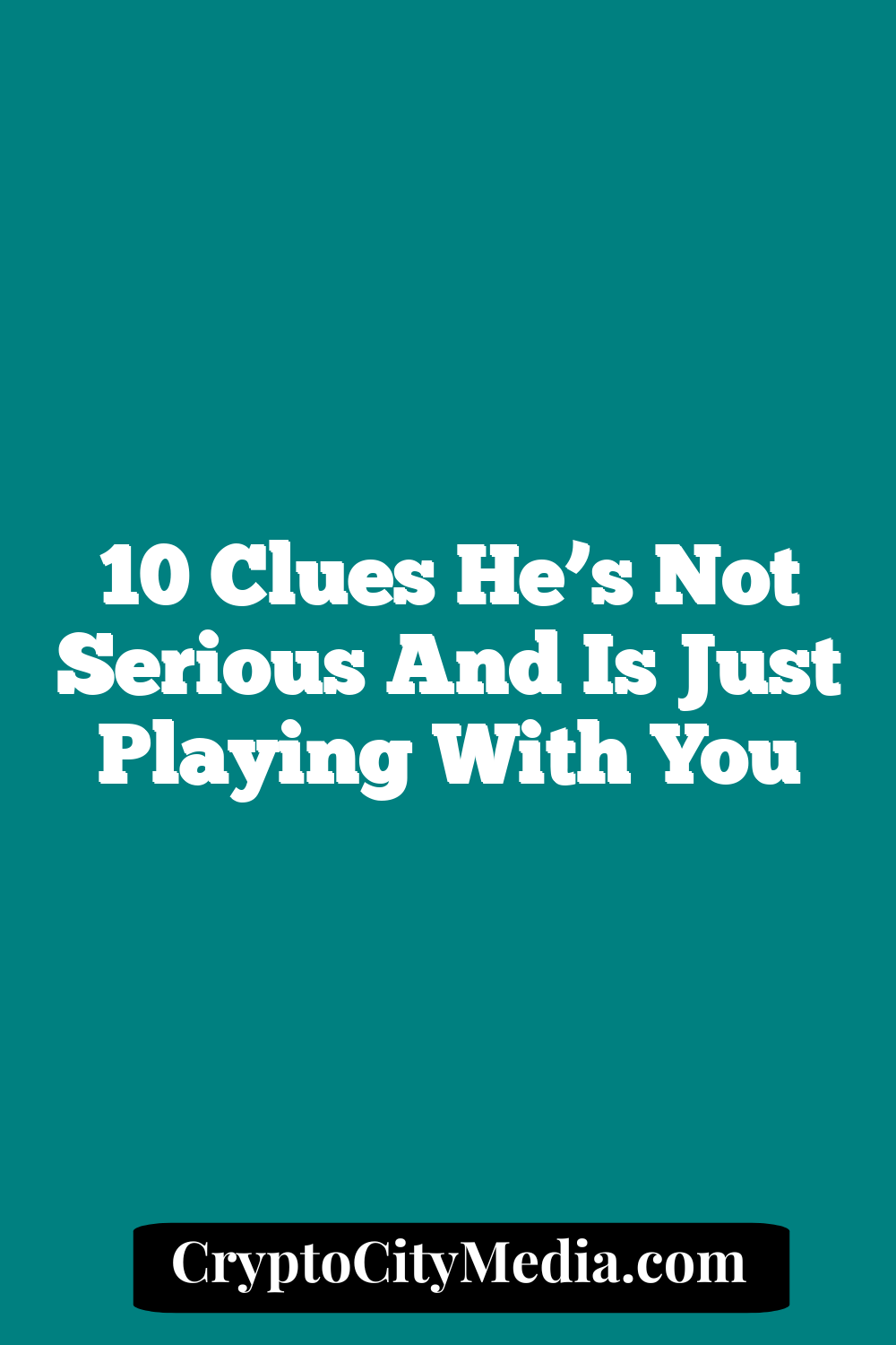 10 Clues He’s Not Serious And Is Just Playing With You