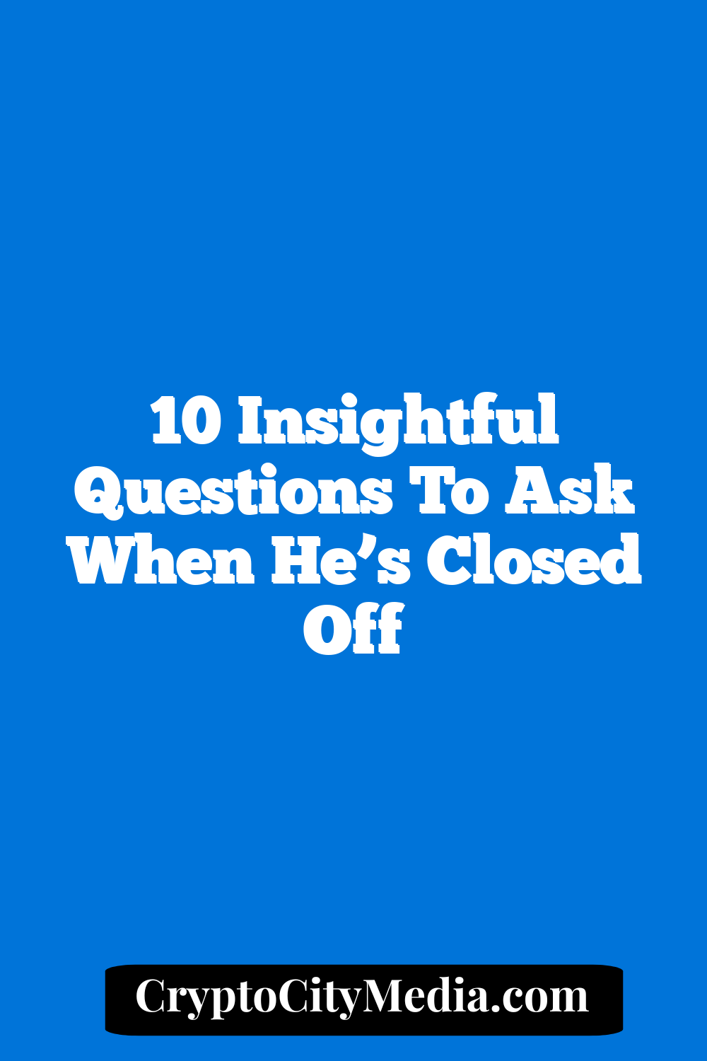 10 Insightful Questions to Ask When He’s Closed Off