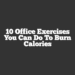 10 Office Exercises You Can Do To Burn Calories