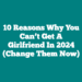 10 Reasons Why You Can’t Get a Girlfriend in 2024 (Change them now)