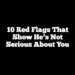 10 Red Flags That Show He’s Not Serious About You