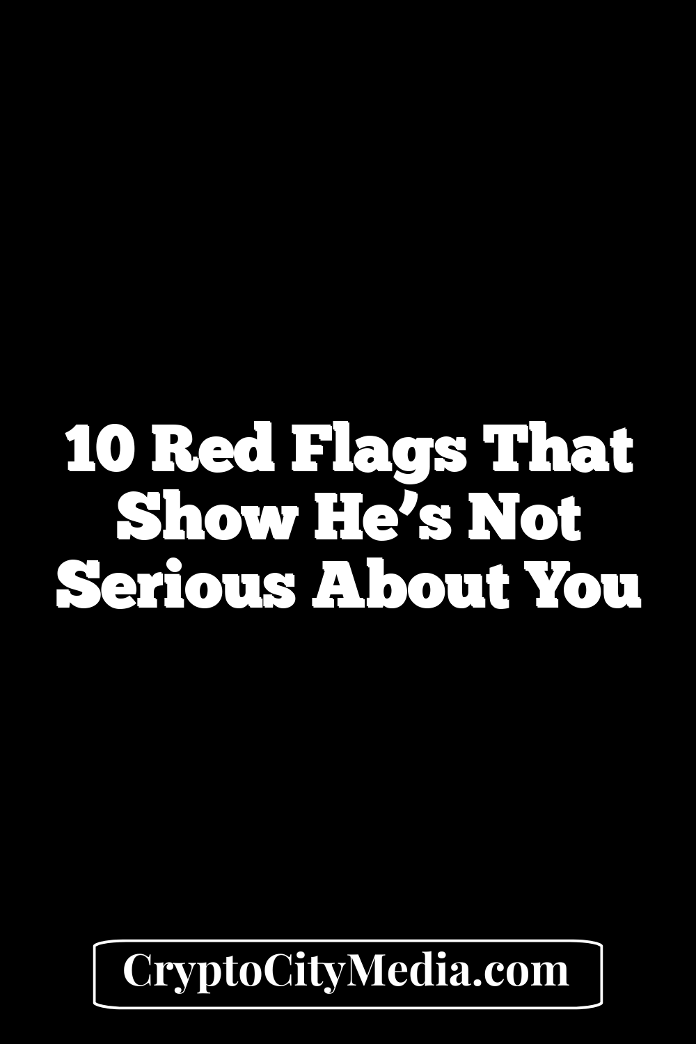 10 Red Flags That Show He’s Not Serious About You