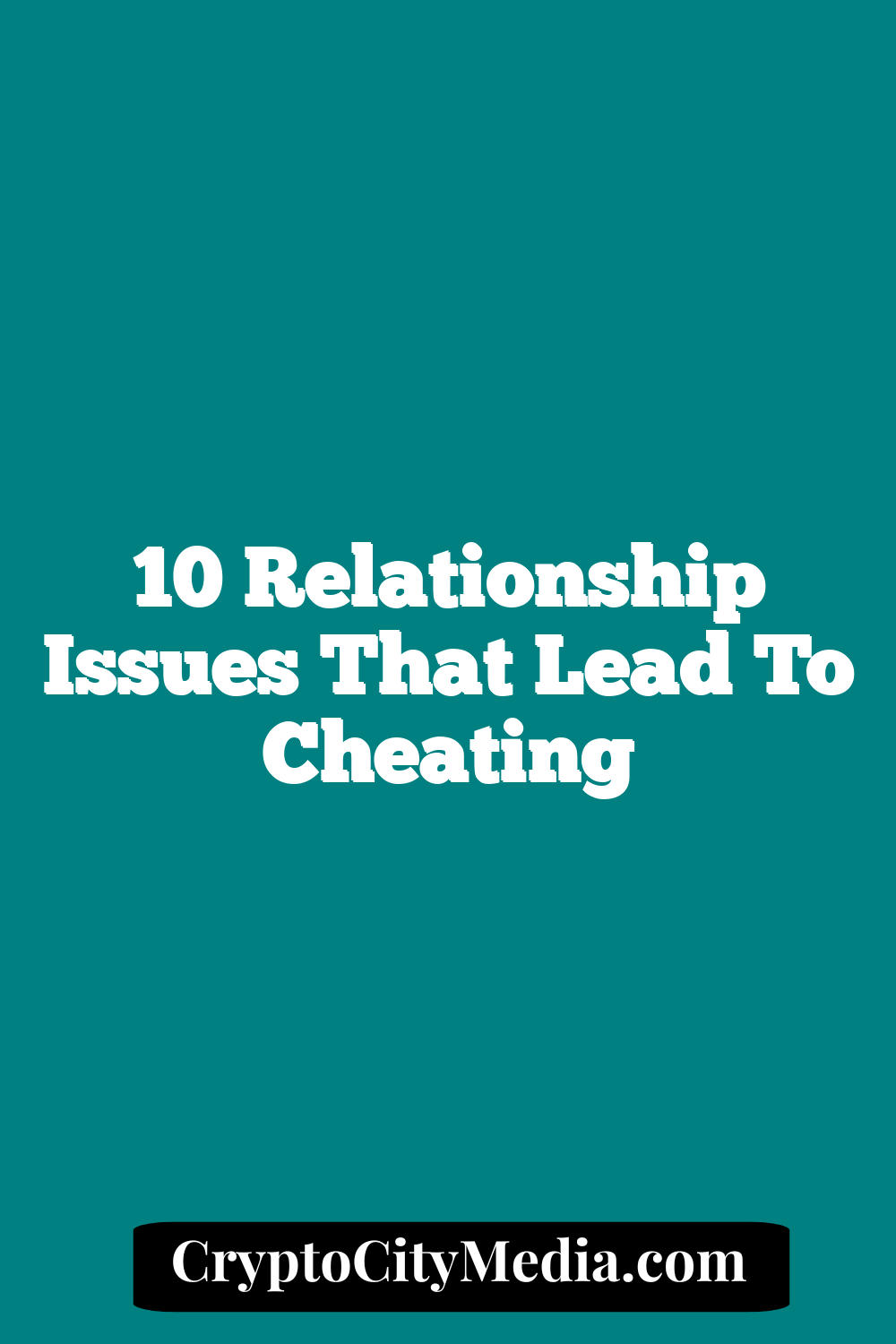 10 Relationship Issues That Lead To Cheating