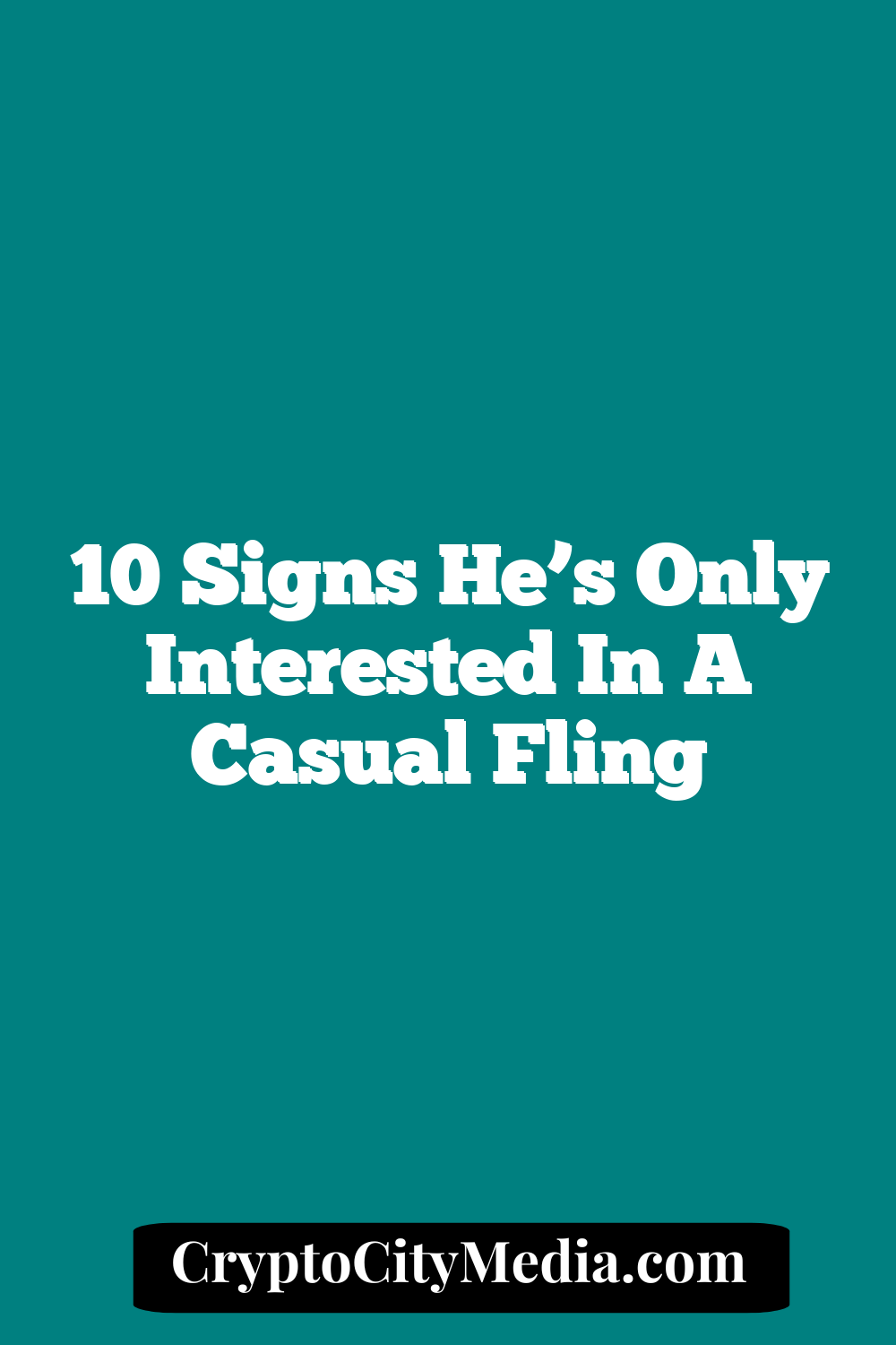 10 Signs He’s Only Interested in a Casual Fling