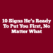 10 Signs He’s Ready to Put You First, No Matter What