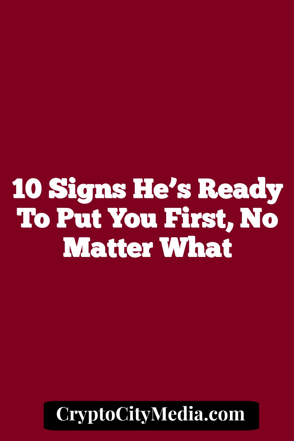 10 Signs He’s Ready to Put You First, No Matter What