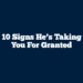 10 Signs He’s Taking You for Granted