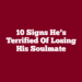 10 Signs He’s Terrified of Losing His Soulmate