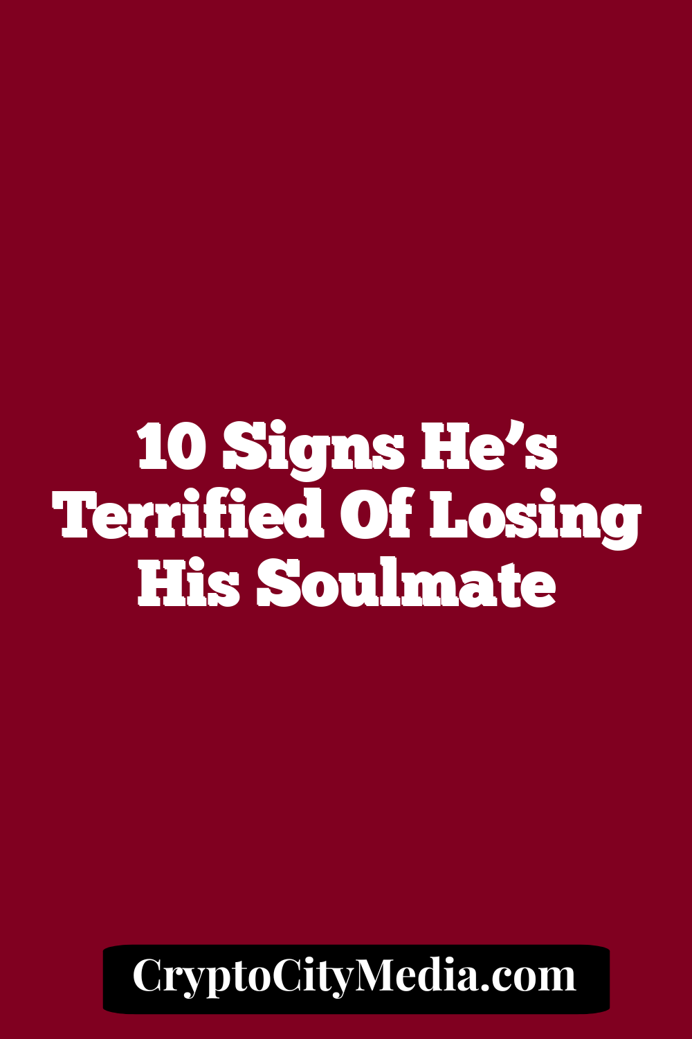 10 Signs He’s Terrified of Losing His Soulmate