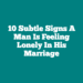 10 Subtle Signs a Man Is Feeling Lonely in His Marriage