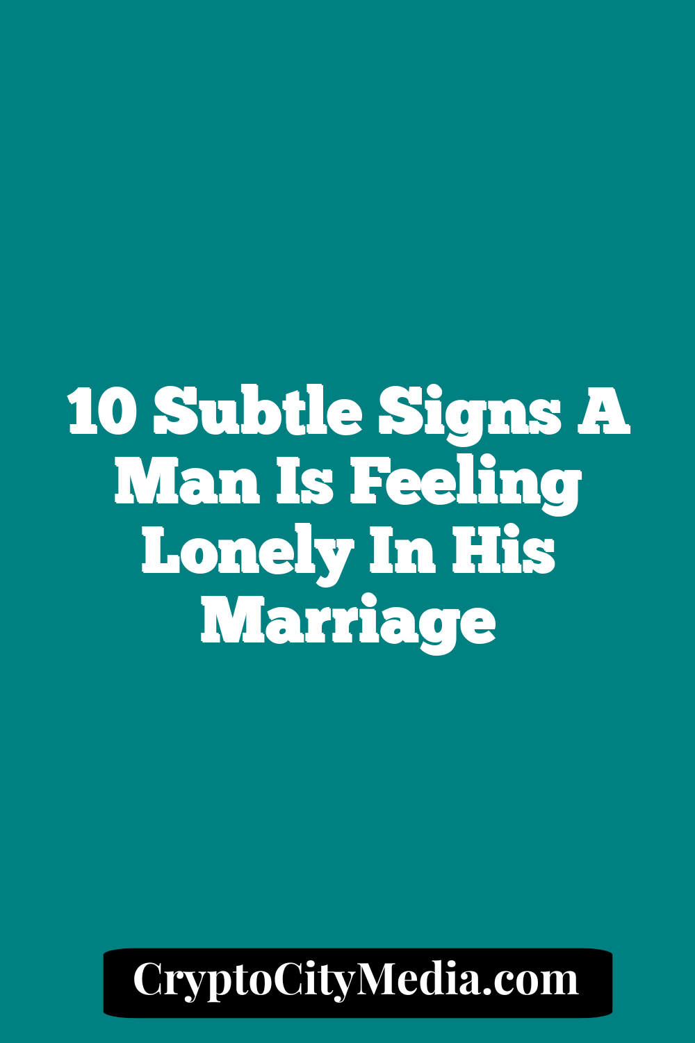 10 Subtle Signs a Man Is Feeling Lonely in His Marriage