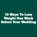 10 Ways to Lose Weight One Week Before Your Wedding