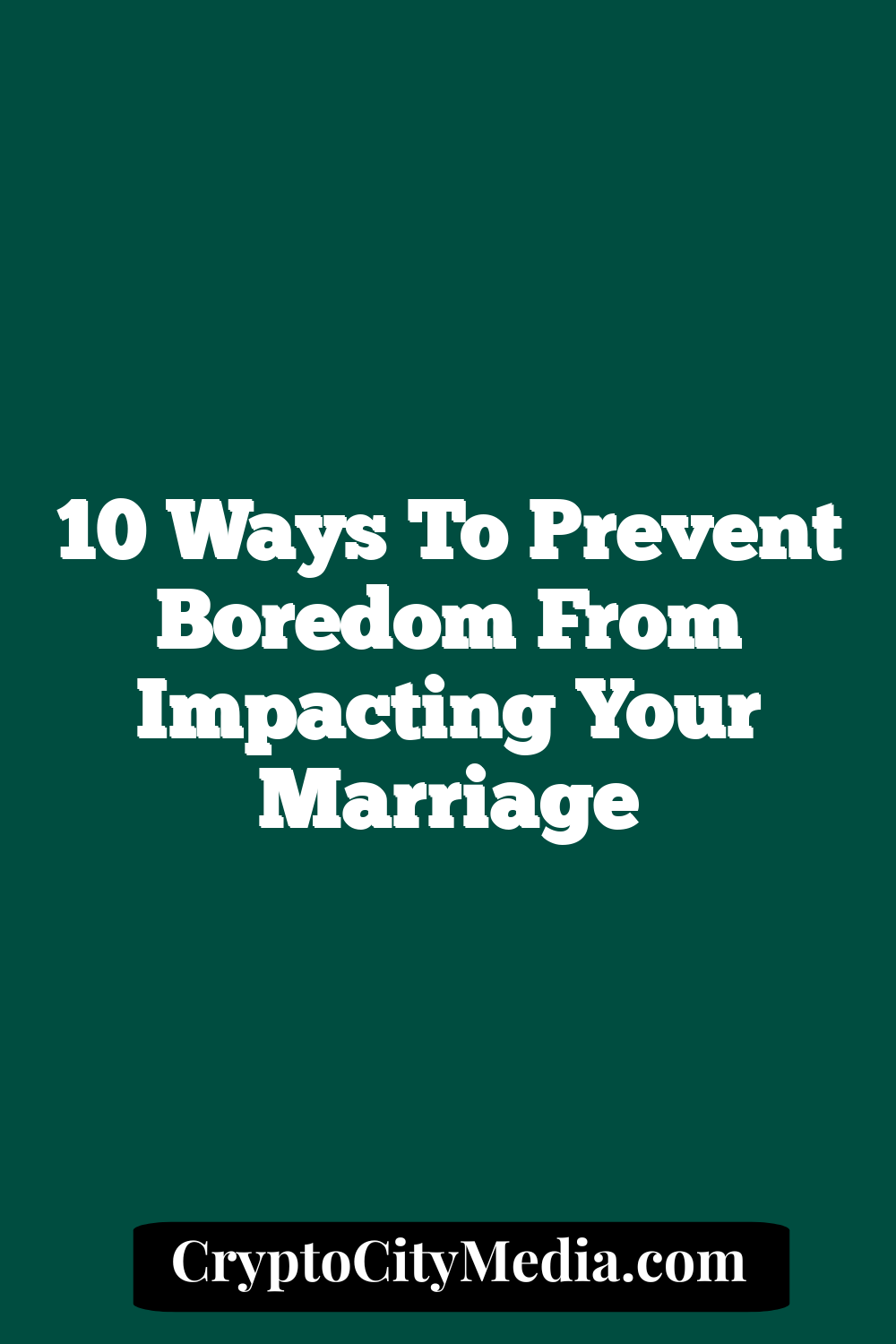 10 Ways To Prevent Boredom From Impacting Your Marriage