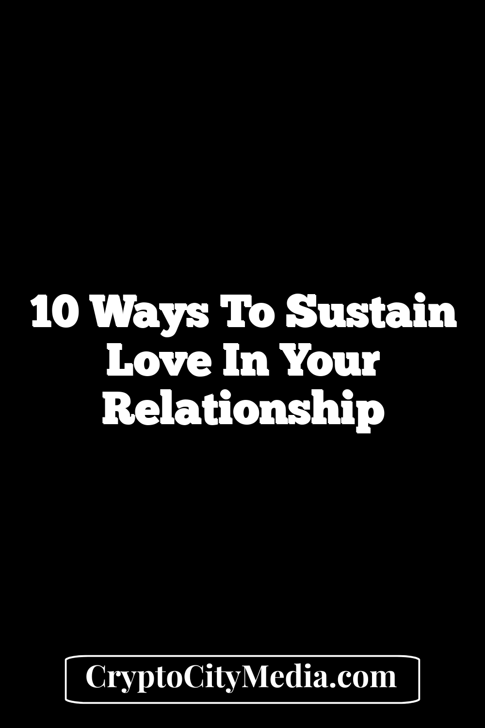 10 Ways To Sustain Love In Your Relationship