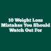 10 Weight Loss Mistakes You Should Watch Out For