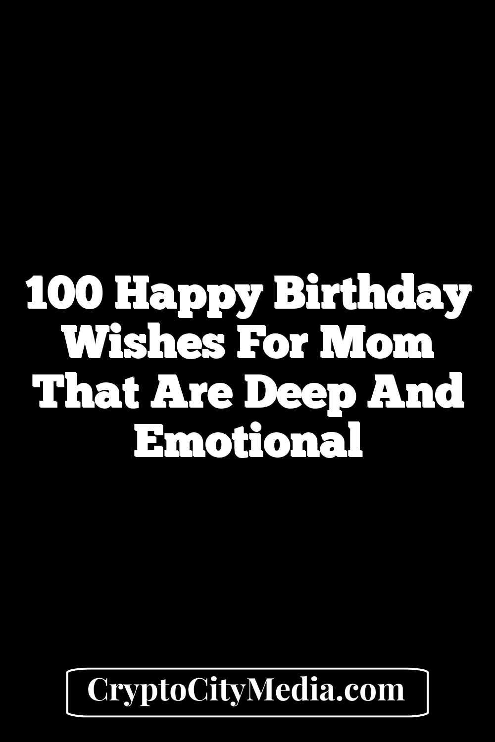 100 Happy Birthday Wishes For Mom That Are Deep And Emotional