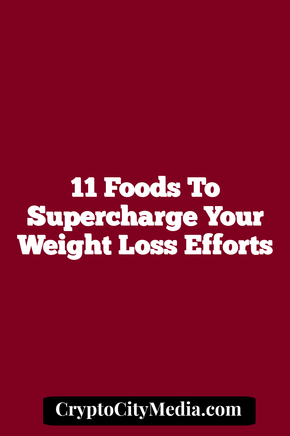 11 Foods to Supercharge Your Weight Loss Efforts