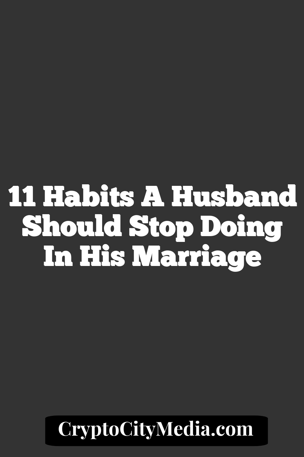 11 Habits A Husband Should Stop Doing In His Marriage