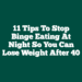 11 Tips to Stop Binge Eating at Night So You Can Lose Weight After 40