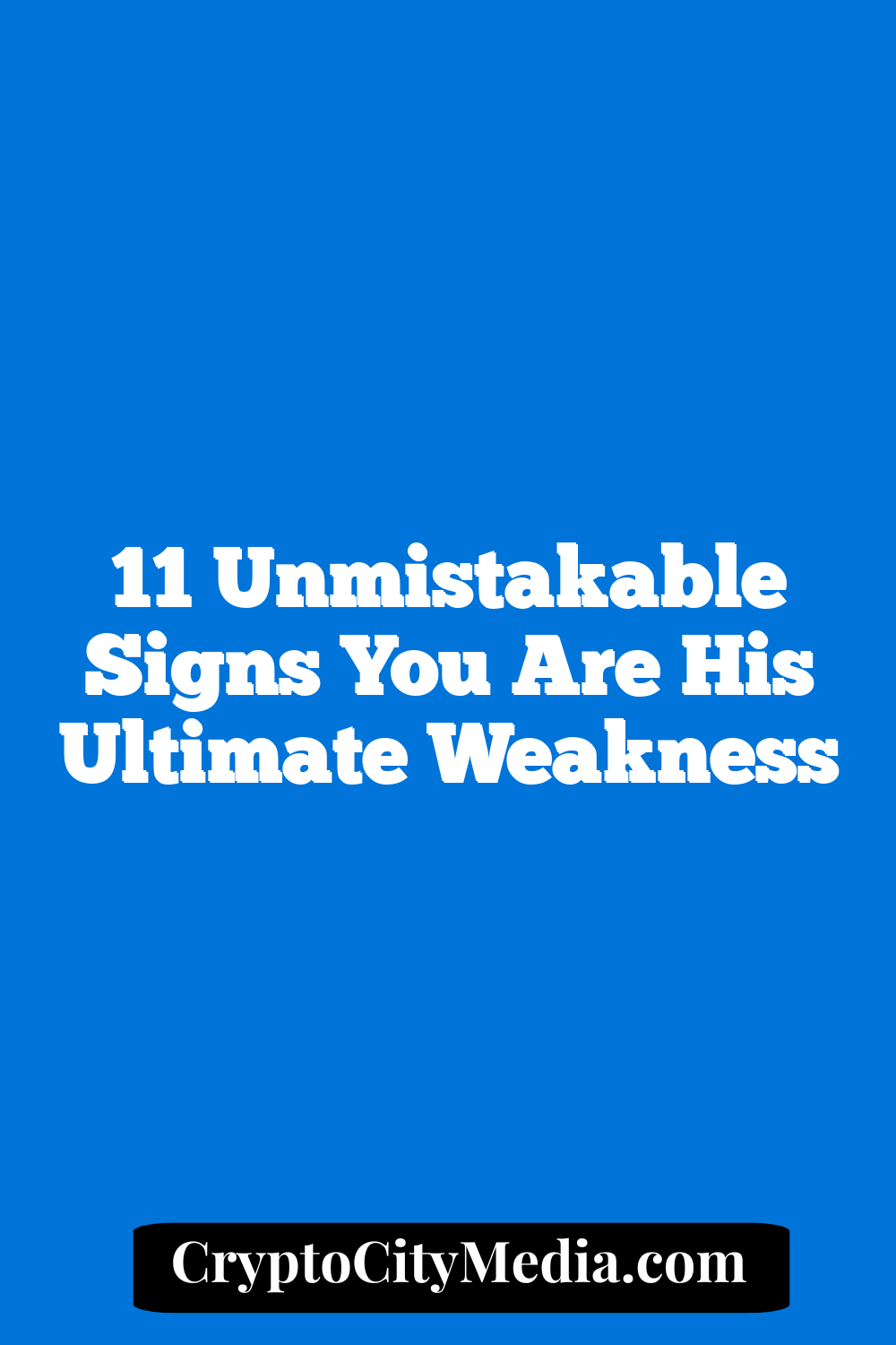 11 Unmistakable Signs You Are His Ultimate Weakness