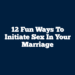 12 Fun Ways To Initiate Sex In Your Marriage