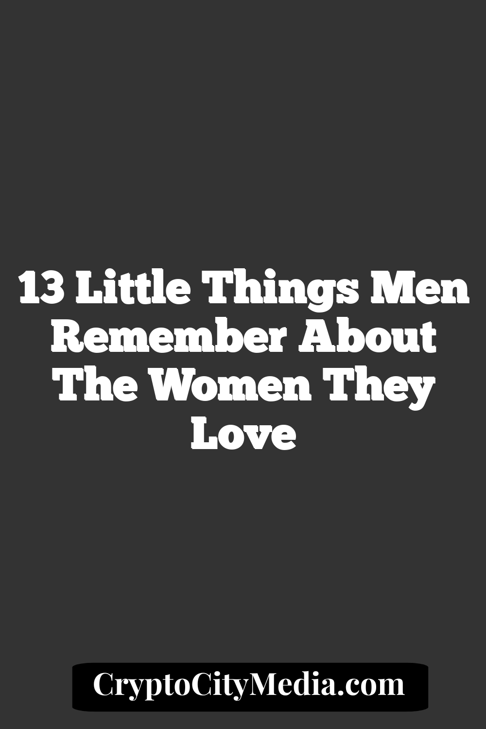 13 Little Things Men Remember About the Women They Love