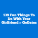 139 Fun Things to Do With Your Girlfriend » GoDates