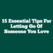 15 Essential Tips for Letting Go of Someone You Love