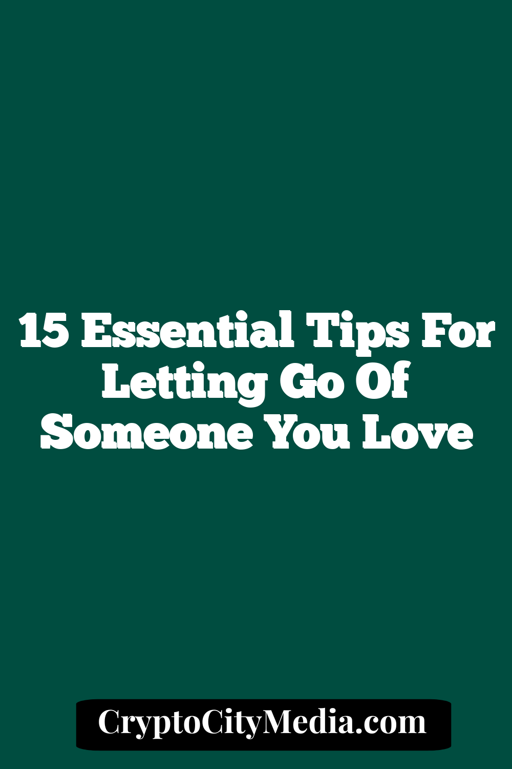 15 Essential Tips for Letting Go of Someone You Love