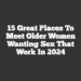 15 Great Places to Meet Older Women Wanting Sex That Work in 2024