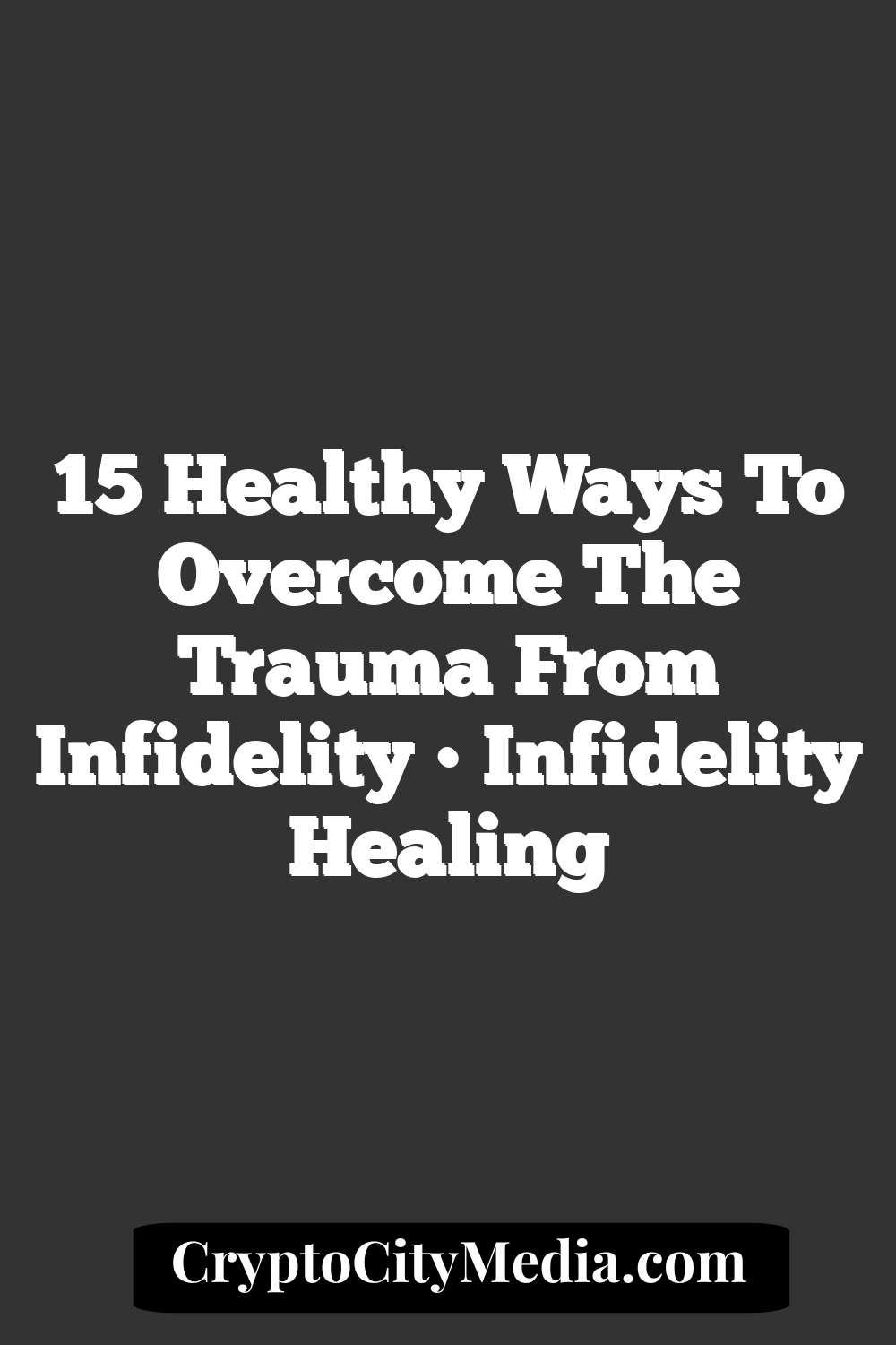 15 Healthy Ways to Overcome the Trauma from Infidelity • Infidelity Healing