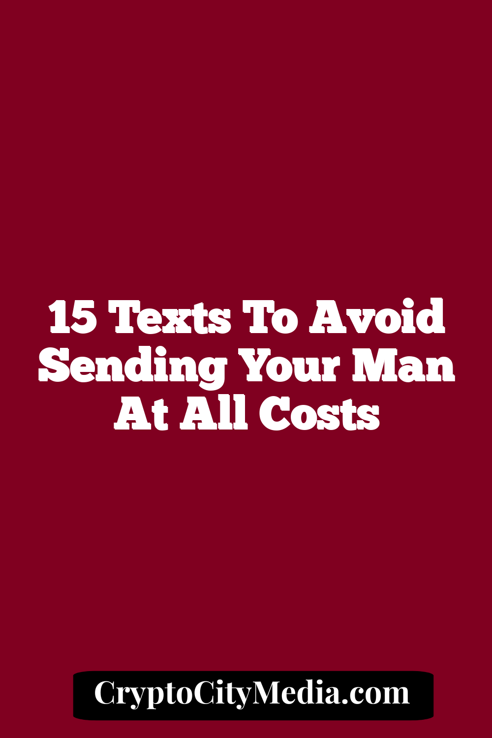 15 Texts to Avoid Sending Your Man at All Costs