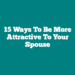 15 Ways To Be More Attractive To Your Spouse