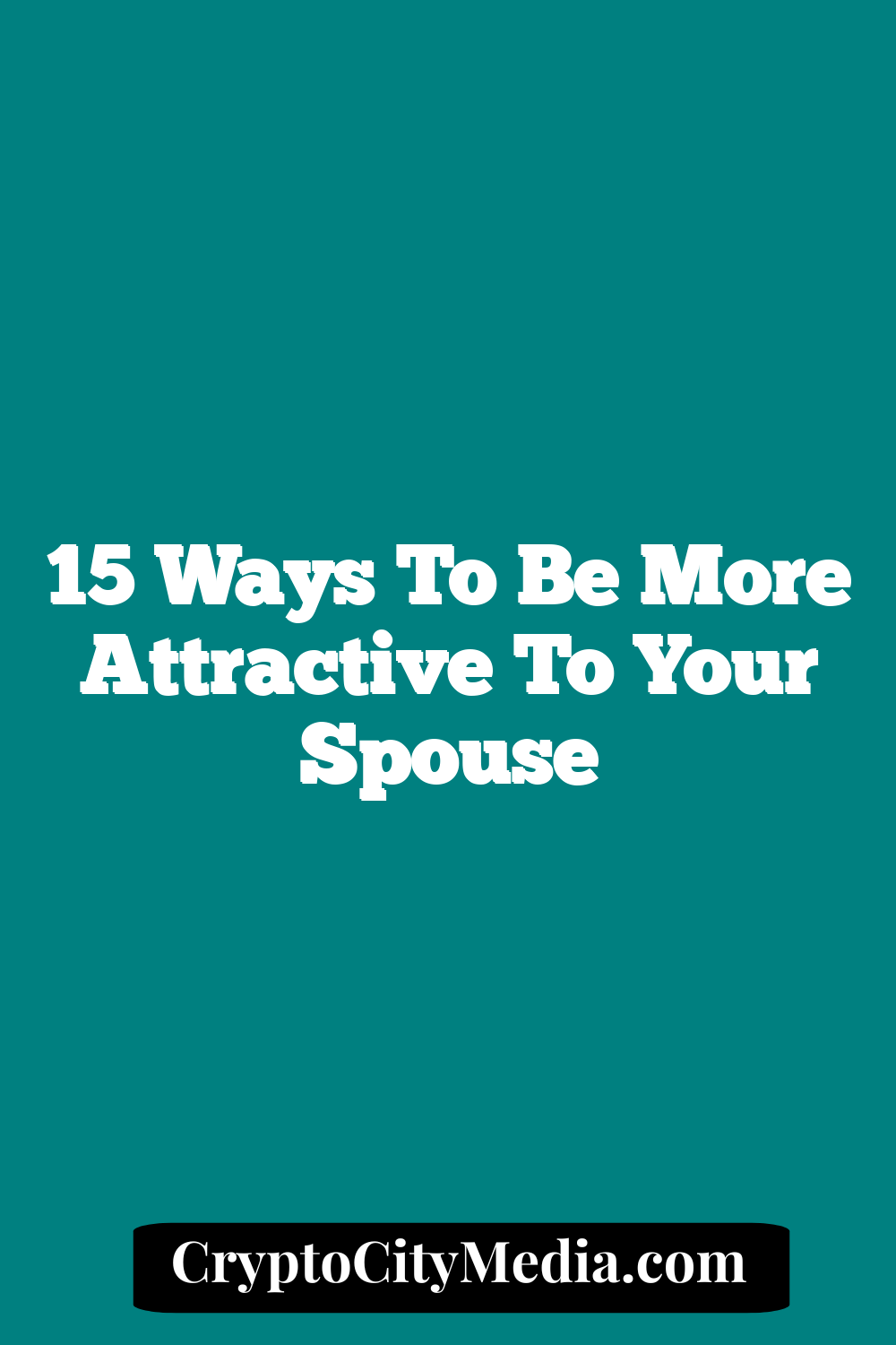 15 Ways To Be More Attractive To Your Spouse