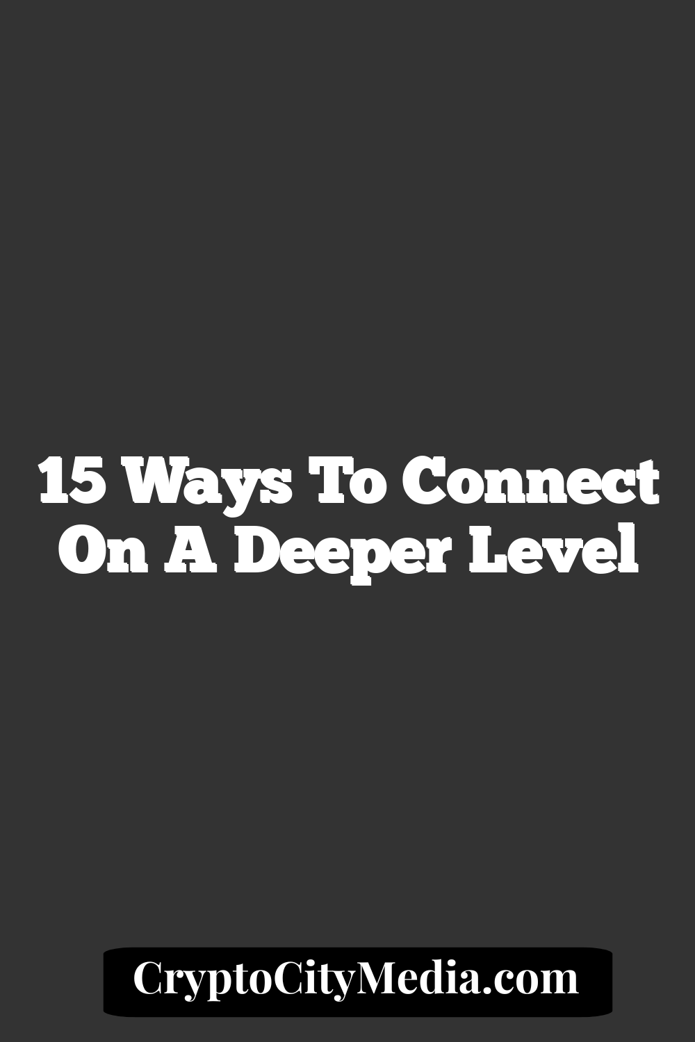 15 Ways To Connect On A Deeper Level